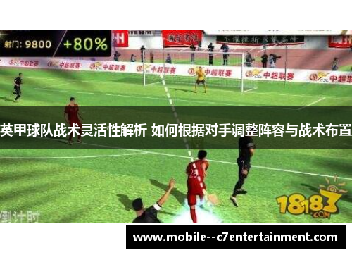英甲球队战术灵活性解析 如何根据对手调整阵容与战术布置 英甲球队战术灵活性解析 如何根据对手调整阵容与战术布置