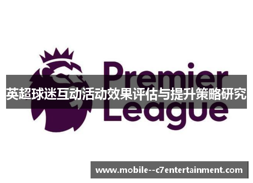 英超球迷互动活动效果评估与提升策略研究 英超球迷互动活动效果评估与提升策略研究