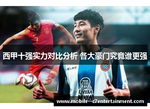 西甲十强实力对比分析 各大豪门究竟谁更强