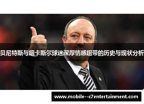 贝尼特斯与纽卡斯尔球迷深厚情感纽带的历史与现状分析