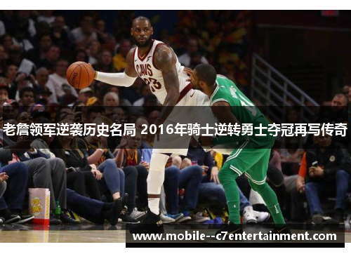 老詹领军逆袭历史名局 2016年骑士逆转勇士夺冠再写传奇 老詹领军逆袭历史名局 2016年骑士逆转勇士夺冠再写传奇