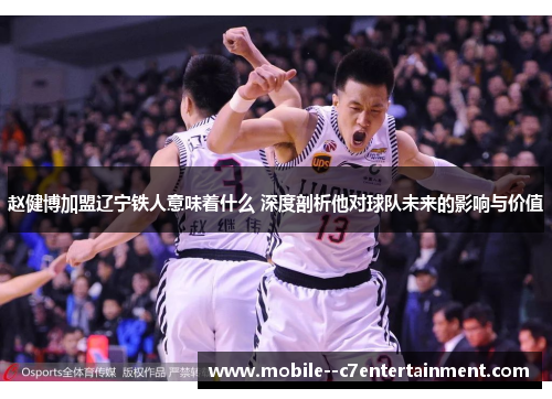 赵健博加盟辽宁铁人意味着什么 深度剖析他对球队未来的影响与价值 赵健博加盟辽宁铁人意味着什么 深度剖析他对球队未来的影响与价值