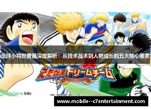 足球小将世青篇深度解析：从技术战术到人物成长的五大核心要素