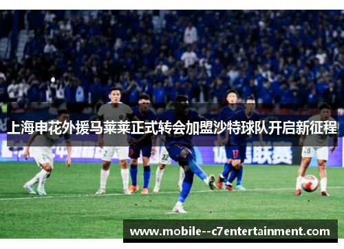 上海申花外援马莱莱正式转会加盟沙特球队开启新征程