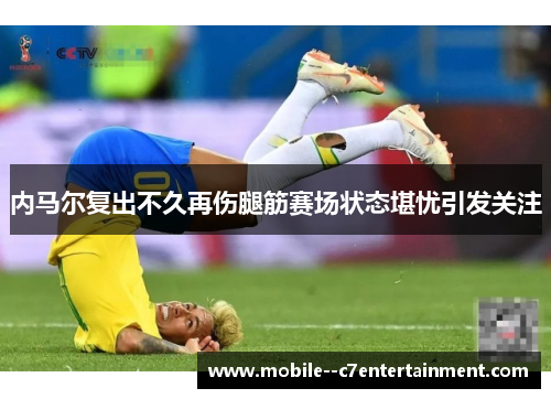 内马尔复出不久再伤腿筋赛场状态堪忧引发关注