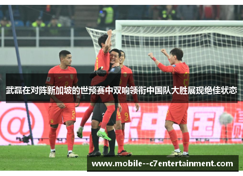 武磊在对阵新加坡的世预赛中双响领衔中国队大胜展现绝佳状态 武磊在对阵新加坡的世预赛中双响领衔中国队大胜展现绝佳状态