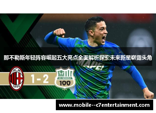 那不勒斯年轻阵容崛起五大亮点全面解析探索未来新星崭露头角
