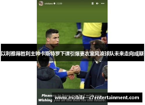 以利雅得胜利主帅卡斯特罗下课引爆更衣室风波球队未来走向成疑 以利雅得胜利主帅卡斯特罗下课引爆更衣室风波球队未来走向成疑