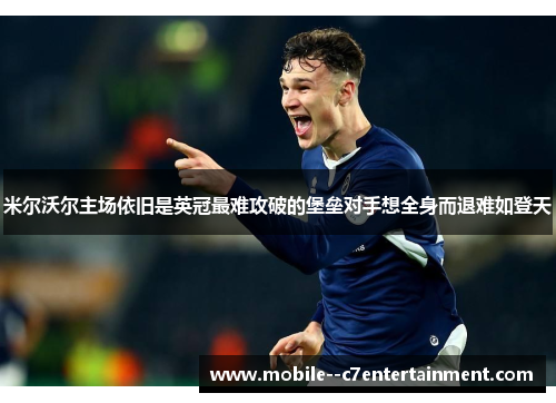 米尔沃尔主场依旧是英冠最难攻破的堡垒对手想全身而退难如登天