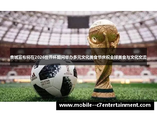 费城宣布将在2026世界杯期间举办多元文化美食节庆祝全球美食与文化交流 费城宣布将在2026世界杯期间举办多元文化美食节庆祝全球美食与文化交流