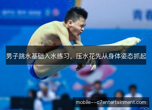男子跳水基础入水练习，压水花先从身体姿态抓起