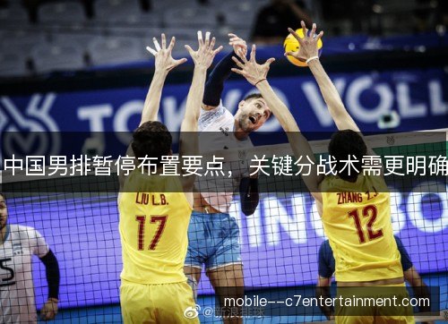中国男排暂停布置要点,关键分战术需更明确 中国男排暂停布置要点,关键分战术需更明确
